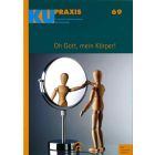 KU-Praxis Heft 69 Oh Gott, mein Körper! Für die Arbeit mit Konfirmandinnen und Konfirmanden
