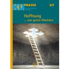 KU-Praxis 67 Hoffnung ... von guten Mächten. Für die Arbeit mit Konfirmandinnen und Konfirmanden