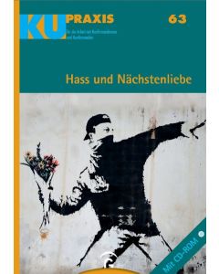 KU-Praxis 63 Hass und Nächstenliebe. Für die Arbeit mit Konfirmandinnen und Konfirmanden