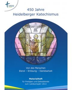450 Jahre Heidelberger Katechismus - Von des Menschen Elend - Erlösung - Dankbarkeit