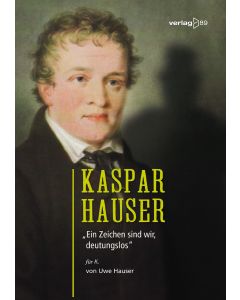 Kaspar Hauser - "Ein Zeichen sind wir, deutungslos"
