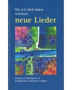 Wo wir dich loben, wachsen neue Lieder - Mindestabnahme 20 Stück - Sammelbestellung für Kirchengemeinden /Kirchenbezirke. Anhang zum Gesangbuch der Evangelischen Landeskirche Baden