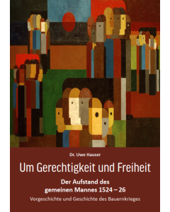 Um Gerechtigkeit und Freiheit - Der Aufstand des gemeinen Mannes 1524-26 - Vorgeschichte und Geschichte des Bauernkrieges