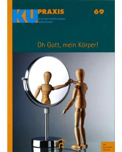 KU-Praxis Heft 69 Oh Gott, mein Körper! Für die Arbeit mit Konfirmandinnen und Konfirmanden